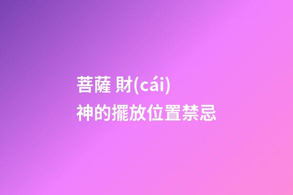菩薩 財(cái)神的擺放位置禁忌